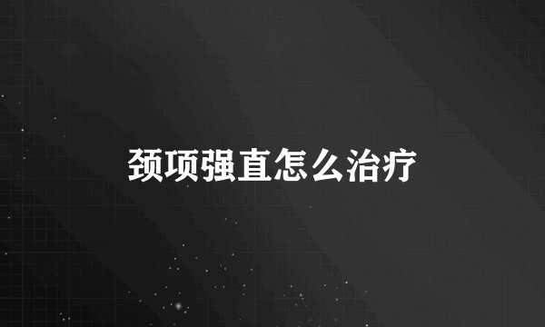颈项强直怎么治疗