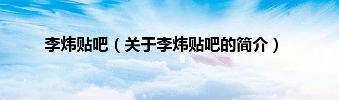 李炜贴吧（关于李炜贴吧的简介）