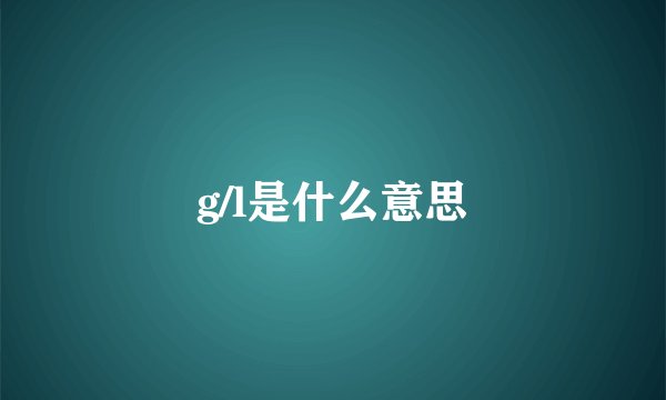 g/l是什么意思
