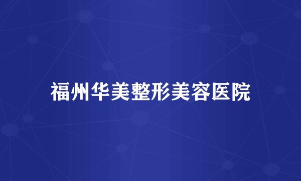 福州华美整形美容医院