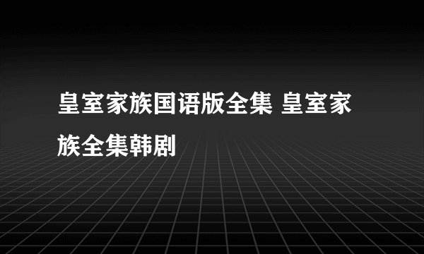 皇室家族国语版全集 皇室家族全集韩剧