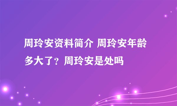 周玲安资料简介 周玲安年龄多大了？周玲安是处吗