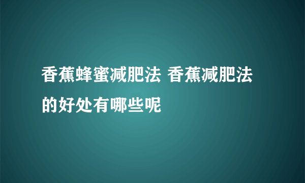 香蕉蜂蜜减肥法 香蕉减肥法的好处有哪些呢