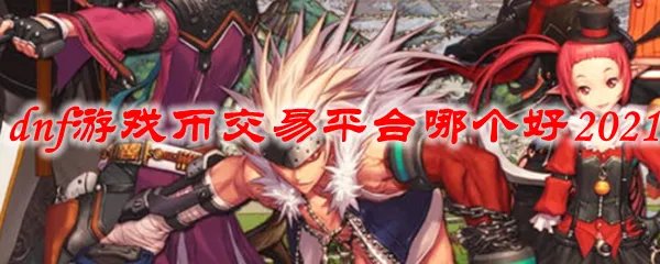 dnf游戏币交易平台哪个好2021