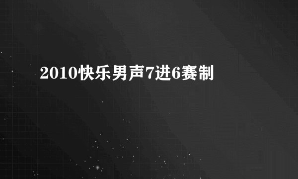 2010快乐男声7进6赛制