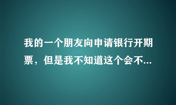 我的一个朋友向申请银行开期票,但是我不知道这个会不会有风险。我有一点担心,所以想要请问一下律师。银行开出来的期票是怎么回事?银行期票有没有一定的风险呢?银行期票风险是什么?希望律师能够告诉我一下,非常谢谢。