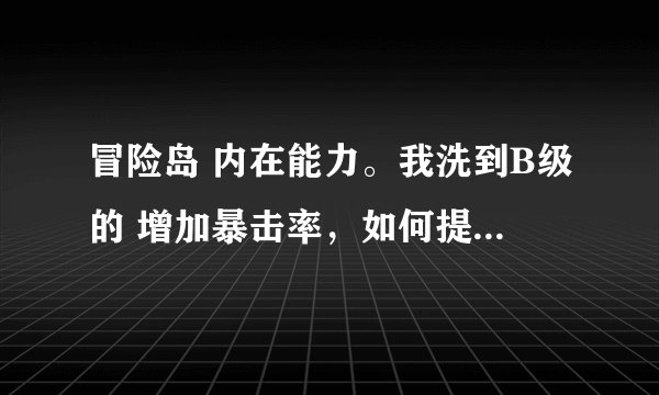 冒险岛 内在能力。我洗到B级的 增加暴击率，如何提升这个暴击率的等级。