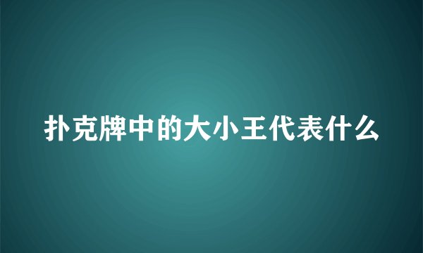 扑克牌中的大小王代表什么