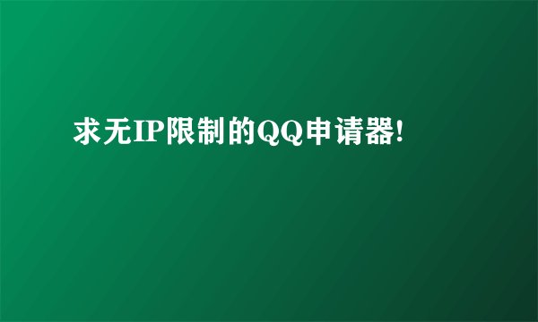 求无IP限制的QQ申请器!