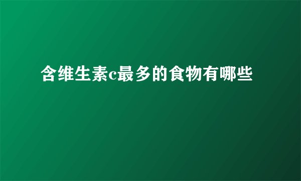 含维生素c最多的食物有哪些