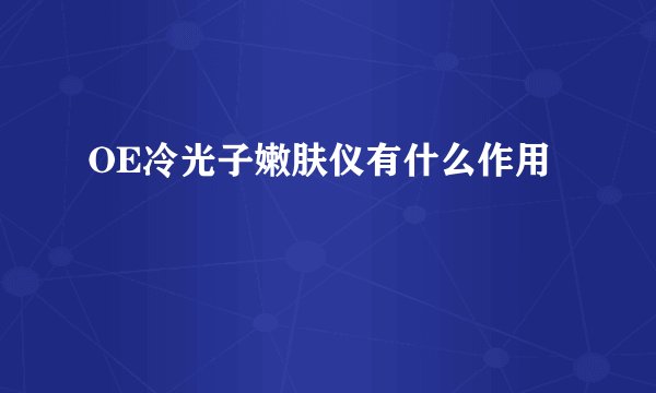 OE冷光子嫩肤仪有什么作用
