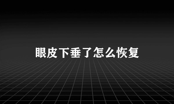 眼皮下垂了怎么恢复