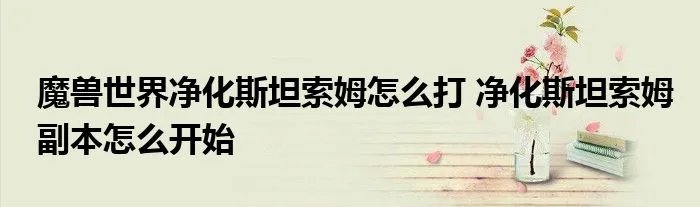 魔兽世界净化斯坦索姆怎么打 净化斯坦索姆副本怎么开始