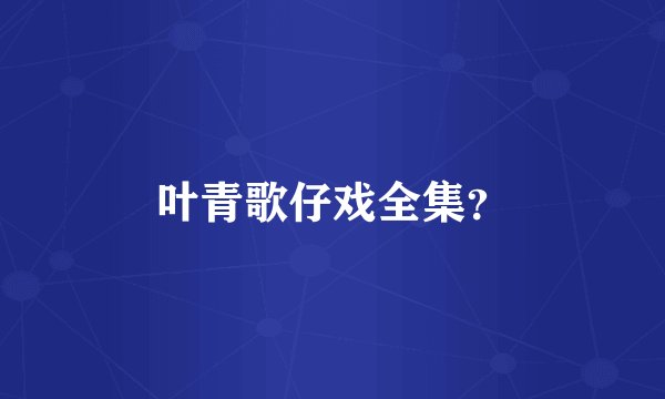 叶青歌仔戏全集？
