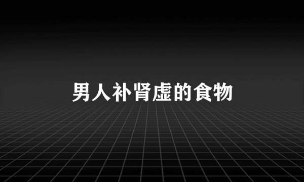 男人补肾虚的食物