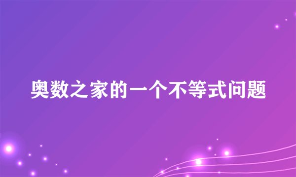 奥数之家的一个不等式问题