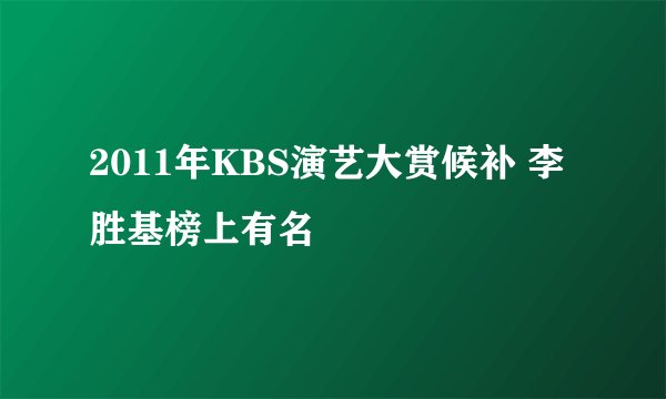 2011年KBS演艺大赏候补 李胜基榜上有名