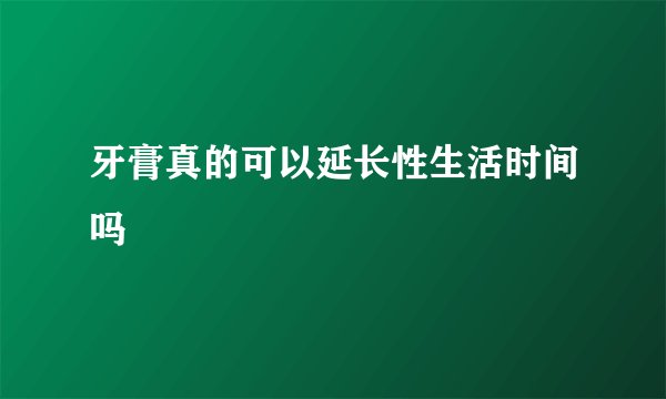 牙膏真的可以延长性生活时间吗