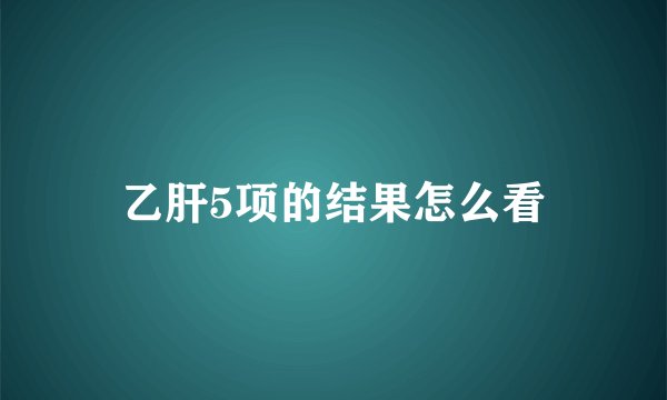 乙肝5项的结果怎么看