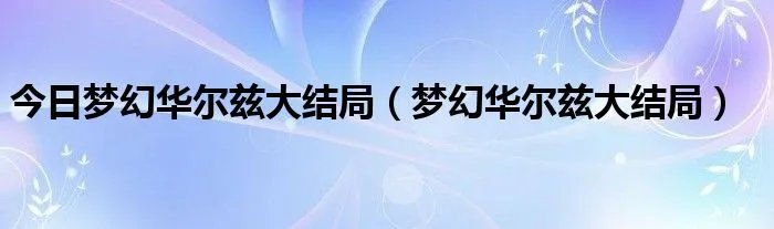今日梦幻华尔兹大结局（梦幻华尔兹大结局）