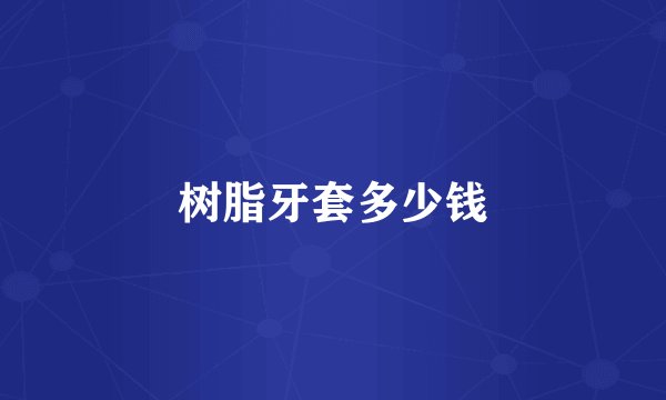 树脂牙套多少钱