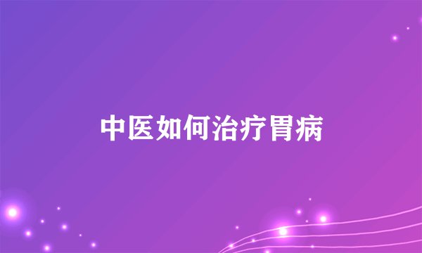 中医如何治疗胃病