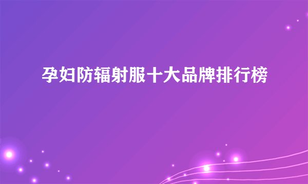 孕妇防辐射服十大品牌排行榜