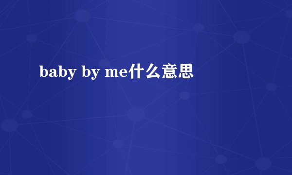 baby by me什么意思