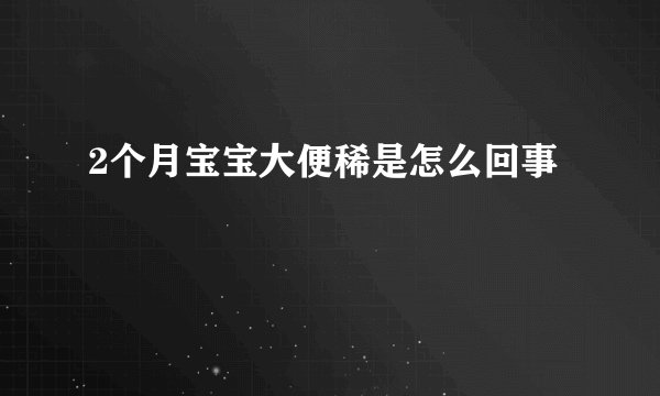 2个月宝宝大便稀是怎么回事