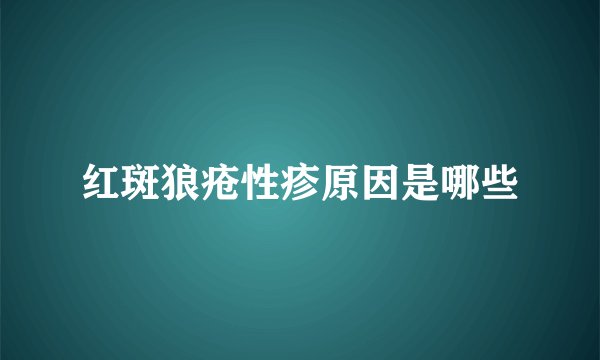 红斑狼疮性疹原因是哪些
