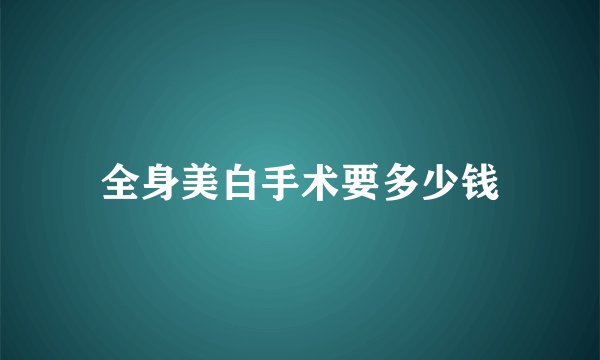 全身美白手术要多少钱