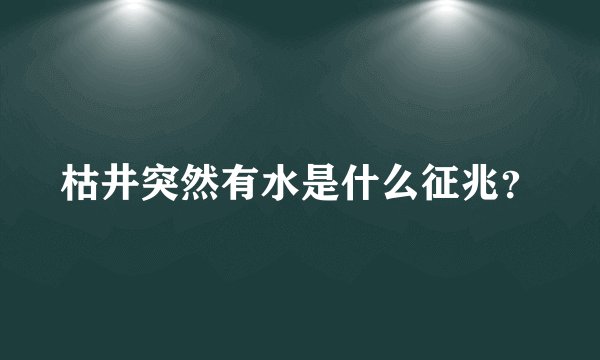 枯井突然有水是什么征兆?