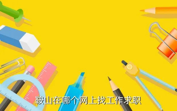 鞍山信息港招聘，鞍山求职找工作网站
