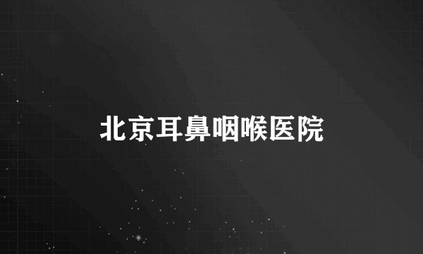 北京耳鼻咽喉医院