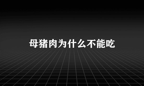 母猪肉为什么不能吃