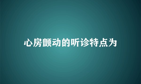 心房颤动的听诊特点为