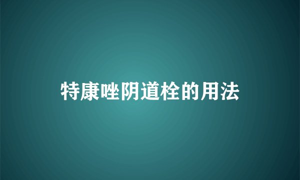 特康唑阴道栓的用法
