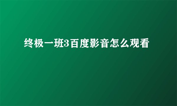 终极一班3百度影音怎么观看