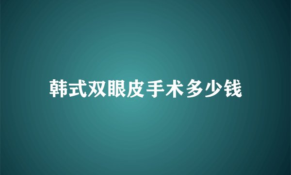 韩式双眼皮手术多少钱