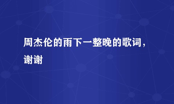 周杰伦的雨下一整晚的歌词，谢谢