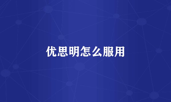 优思明怎么服用
