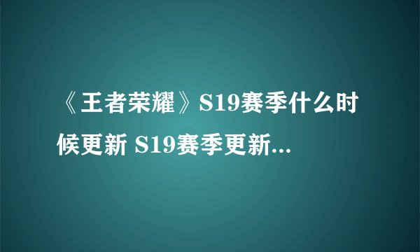 《王者荣耀》S19赛季什么时候更新 S19赛季更新时间一览