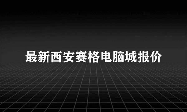 最新西安赛格电脑城报价