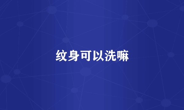 纹身可以洗嘛