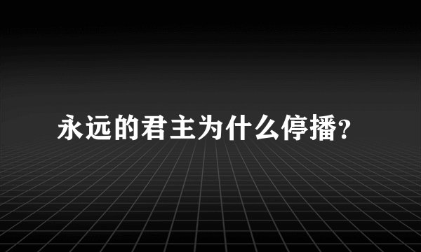 永远的君主为什么停播？