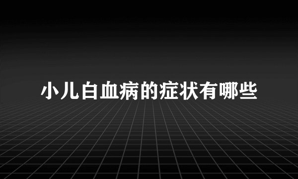 小儿白血病的症状有哪些