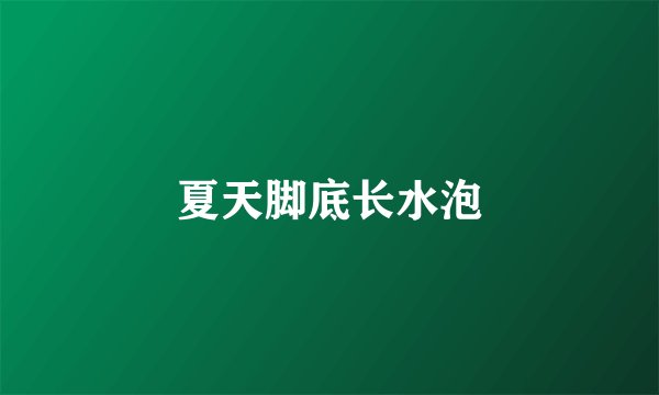 夏天脚底长水泡