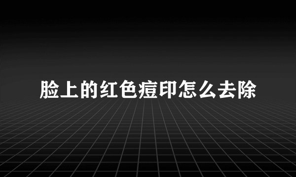 脸上的红色痘印怎么去除