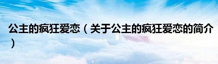 公主的疯狂爱恋（关于公主的疯狂爱恋的简介）