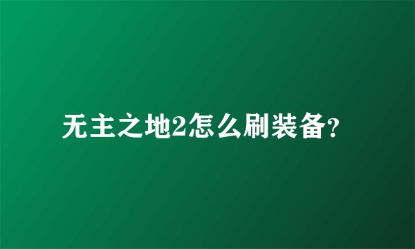无主之地2怎么刷装备？